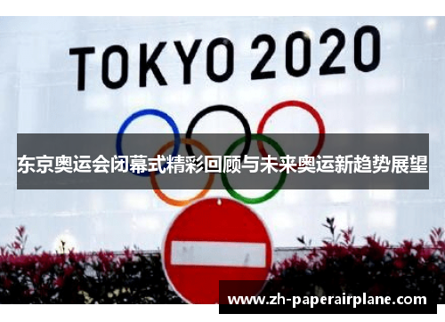 东京奥运会闭幕式精彩回顾与未来奥运新趋势展望