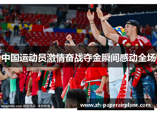 中国运动员激情奋战夺金瞬间感动全场