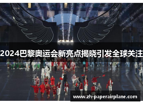 2024巴黎奥运会新亮点揭晓引发全球关注