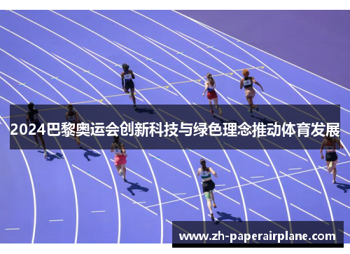 2024巴黎奥运会创新科技与绿色理念推动体育发展